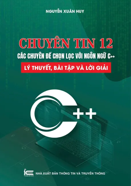 Chuyên tin 12 - Các chuyên đề chọn lọc với ngôn ngữ C++ (Lý thuyết, bài tập và lời giải)